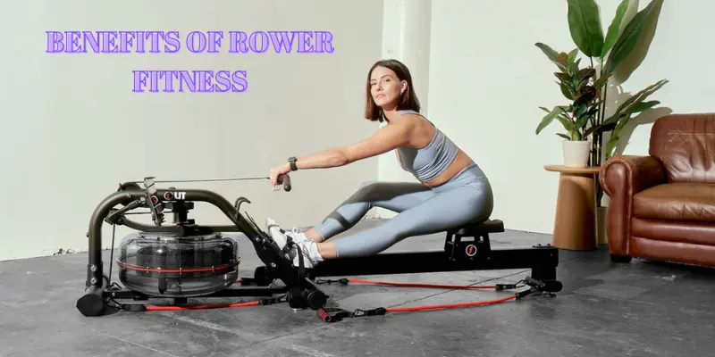 Benefits of Rower Fitness
