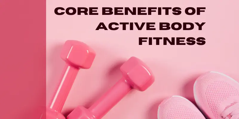 Core Benefits of Active Body Fitness
