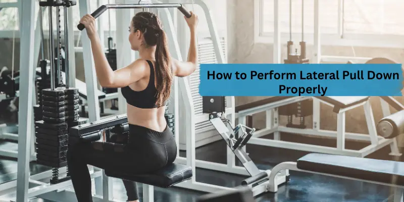 How to Perform Lateral Pull Down Properly