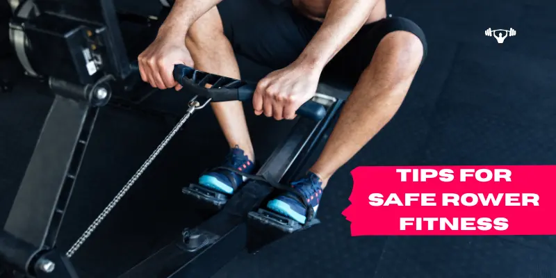 Tips for Safe and Effective Rower Fitness