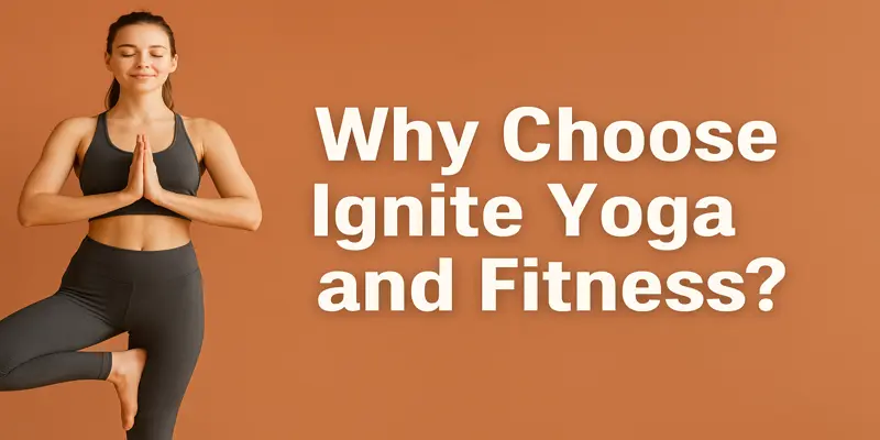 Why Choose Ignite Yoga and Fitness