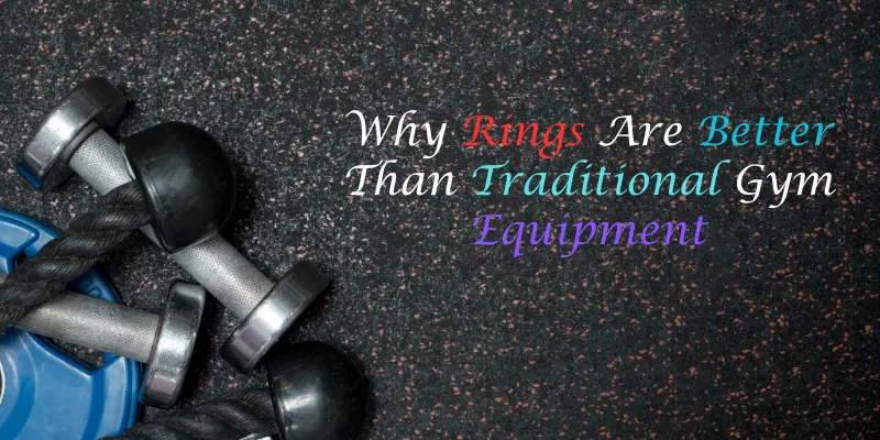 Why Rings Are Better Than Traditional Gym Equipment