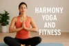 Harmony Yoga and Fitness | 7 Powerful Benefits - Post Thumbnail