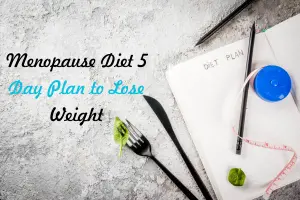 Menopause Diet 5 Day Plan to Lose Weight